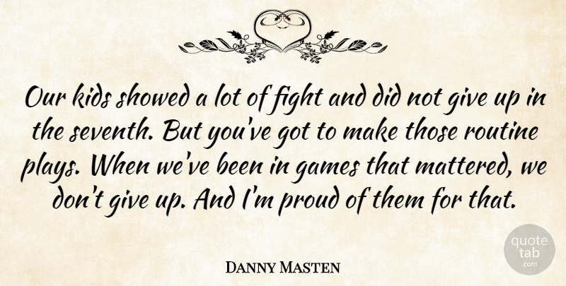Danny Masten Quote About Fight, Games, Kids, Proud, Routine: Our Kids Showed A Lot...
