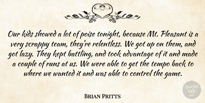 Brian Pritts Quote About Advantage, Control, Couple, Kept, Kids: Our Kids Showed A Lot...