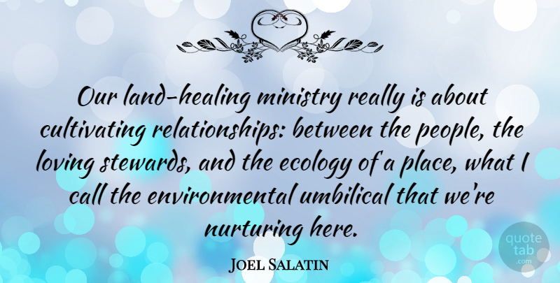 Joel Salatin Quote About Ecology, Environmental, Nurturing: Our Land Healing Ministry Really...