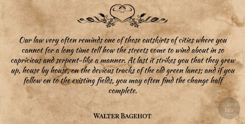 Walter Bagehot Quote About Time, Wind, Law: Our Law Very Often Reminds...