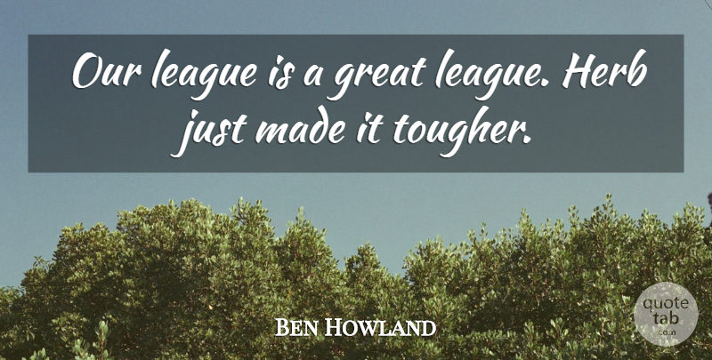 Ben Howland Quote About Great, Herb, League: Our League Is A Great...