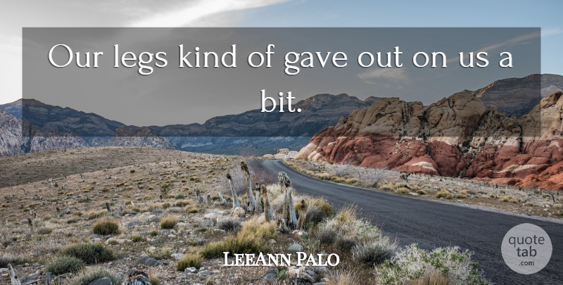 LeeAnn Palo Quote About Gave, Legs: Our Legs Kind Of Gave...