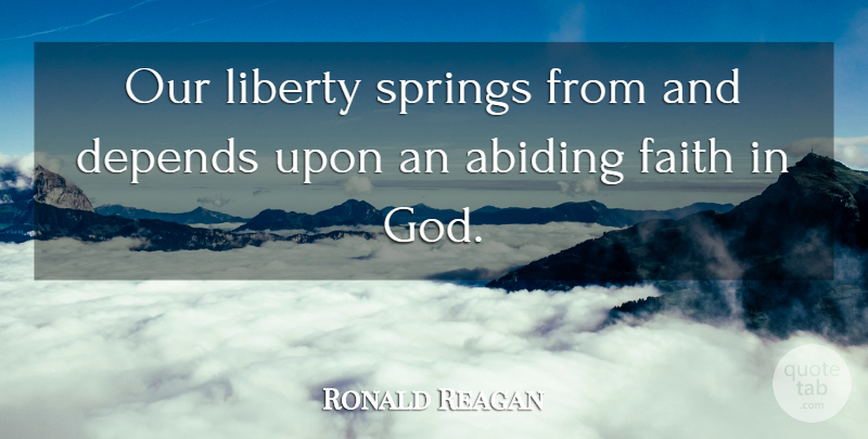 Ronald Reagan Quote About Spring, Abiding Faith, Liberty: Our Liberty Springs From And...