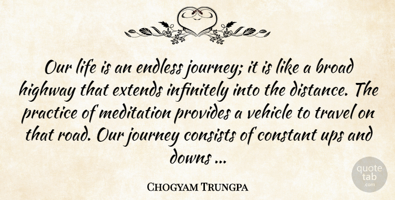 Chogyam Trungpa Quote About Distance, Journey, Practice: Our Life Is An Endless...