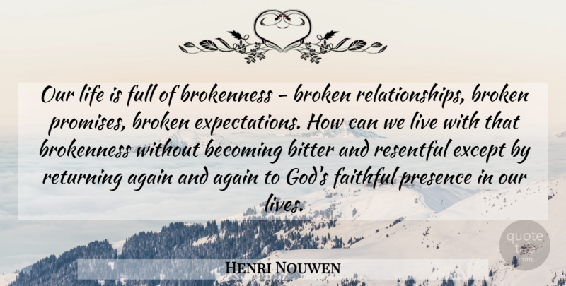 Henri Nouwen Quote About Broken, Expectations, Faithful: Our Life Is Full Of...