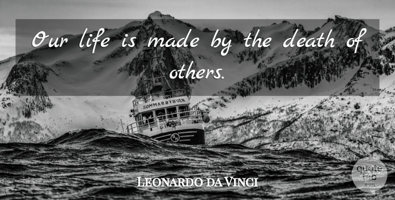 Leonardo da Vinci Quote About Life, Death, Dying: Our Life Is Made By...