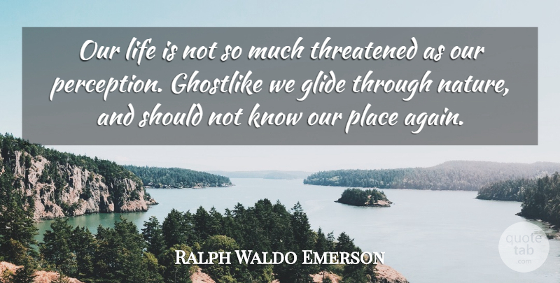 Ralph Waldo Emerson Quote About Perception, Life Is, Should: Our Life Is Not So...
