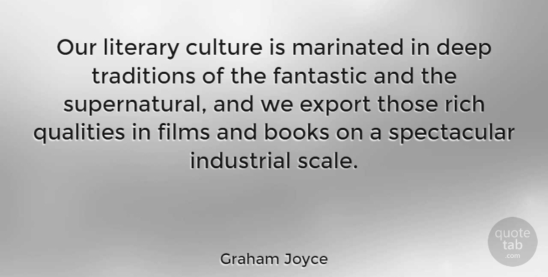 Graham Joyce Quote About Books, Export, Fantastic, Films, Industrial: Our Literary Culture Is Marinated...