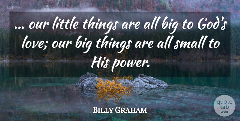 Billy Graham Quote About God, Littles, Little Things: Our Little Things Are All...
