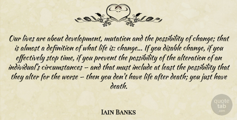 Iain Banks Quote About Possibility Of Change, Development, Definitions: Our Lives Are About Development...