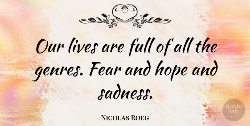 Nicolas Roeg Quote About Fear, Full, Hope, Lives: Our Lives Are Full Of...