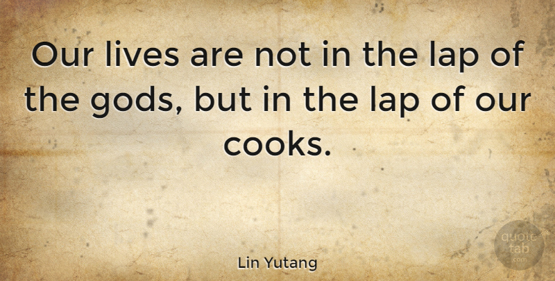 Lin Yutang Quote About Food, Ayurveda, Cooking: Our Lives Are Not In...