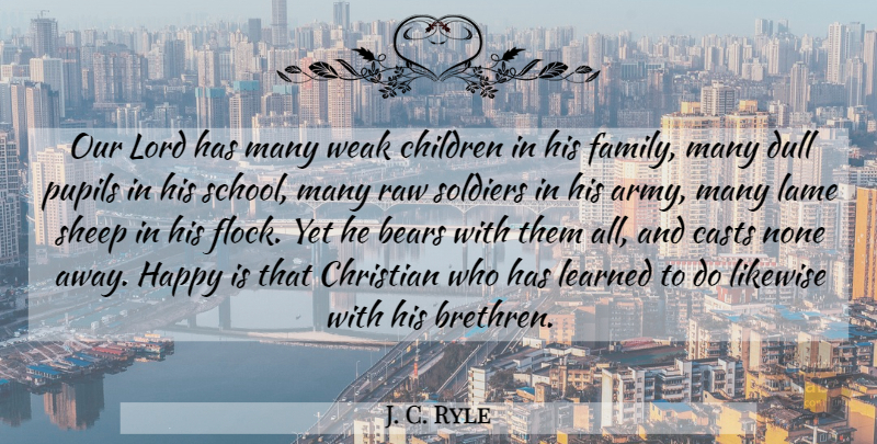 J. C. Ryle Quote About Christian, Children, School: Our Lord Has Many Weak...