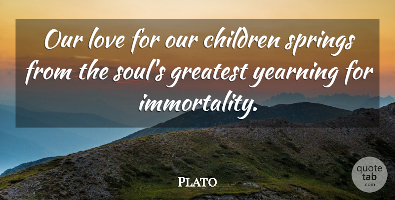 Plato Quote About Plato, Children, Spring: Our Love For Our Children...