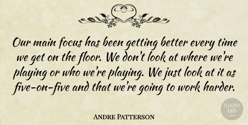 Andre Patterson Quote About Focus, Main, Playing, Time, Work: Our Main Focus Has Been...