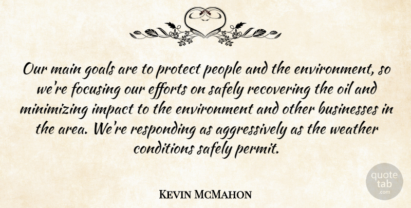 Kevin McMahon Quote About Businesses, Conditions, Efforts, Environment, Focusing: Our Main Goals Are To...
