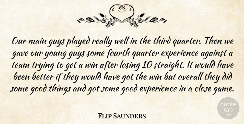 Flip Saunders Quote About Against, Close, Experience, Fourth, Gave: Our Main Guys Played Really...