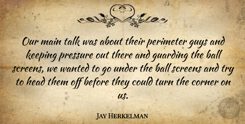 Jay Herkelman Quote About Ball, Corner, Guys, Head, Keeping: Our Main Talk Was About...