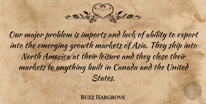 Buzz Hargrove Quote About Ability, America, Built, Canada, Close: Our Major Problem Is Imports...