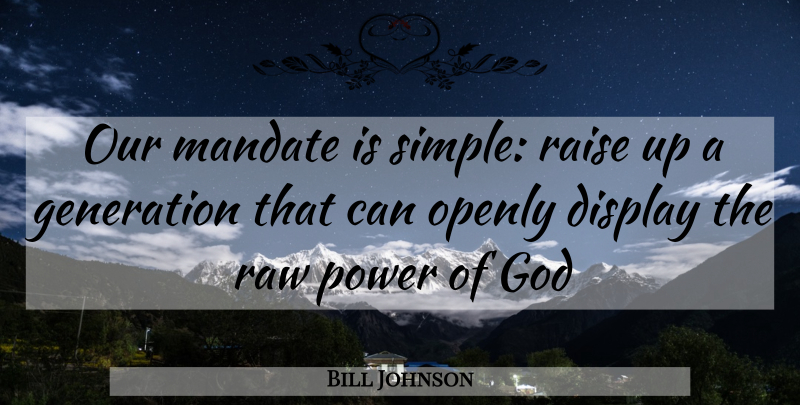 Bill Johnson Quote About Simple, Generations, Power Of God: Our Mandate Is Simple Raise...