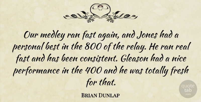 Brian Dunlap Quote About Best, Fast, Fresh, Gleason, Jones: Our Medley Ran Fast Again...