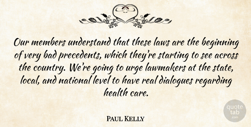 Paul Kelly Quote About Across, Bad, Beginning, Dialogues, Health: Our Members Understand That These...