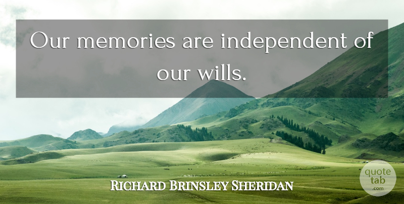 Richard Brinsley Sheridan Quote About Memories, Independent, Our Memories: Our Memories Are Independent Of...