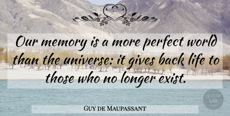 Guy de Maupassant Quote About Memories, Giving, Perfect: Our Memory Is A More...