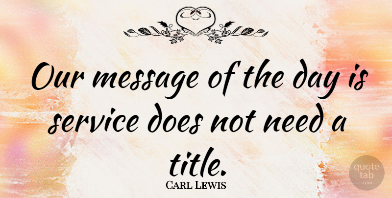 Carl Lewis Quote About Needs, Messages, Titles: Our Message Of The Day...