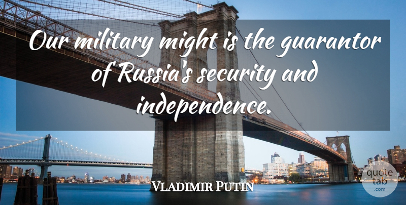 Vladimir Putin Quote About Might, Military, Security: Our Military Might Is The...