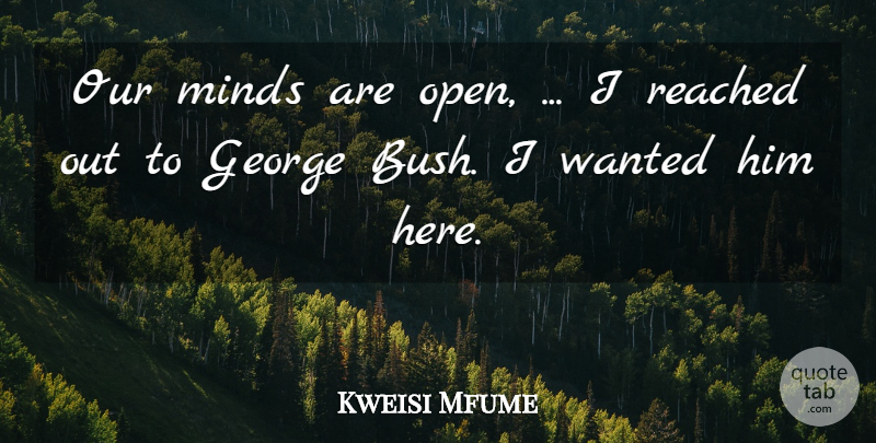 Kweisi Mfume Quote About George, Minds, Reached: Our Minds Are Open I...