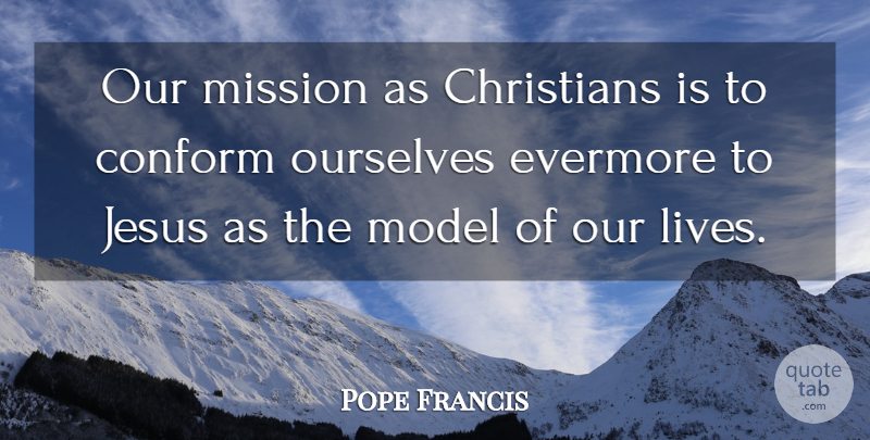 Pope Francis Quote About Christian, Jesus, Missions: Our Mission As Christians Is...