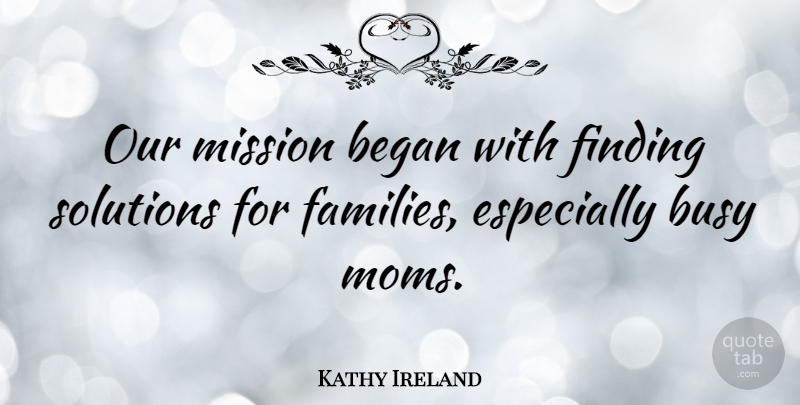 Kathy Ireland Quote About Mom, Busy, Missions: Our Mission Began With Finding...