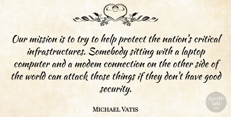 Michael Vatis Quote About Attack, Computer, Connection, Critical, Good: Our Mission Is To Try...