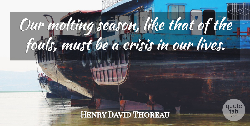Henry David Thoreau Quote About Crisis, Our Lives, Seasons: Our Molting Season Like That...