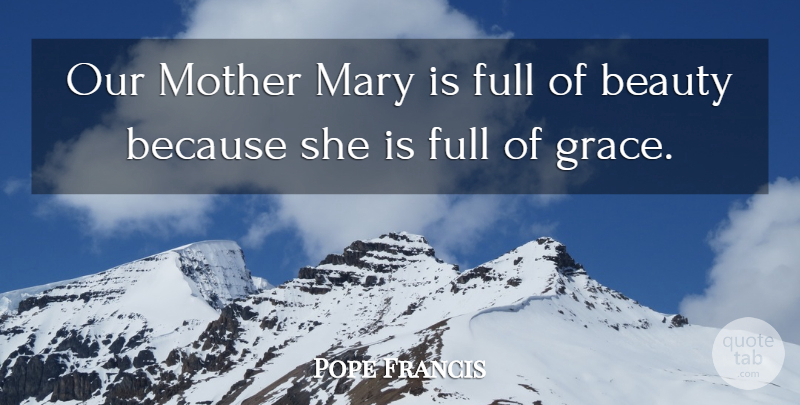 Pope Francis Quote About Mother, Grace, Mary: Our Mother Mary Is Full...