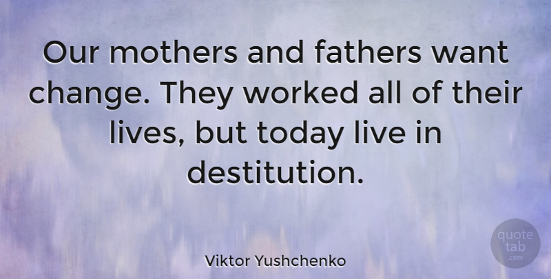 Viktor Yushchenko Quote About Mother, Father, Want: Our Mothers And Fathers Want...