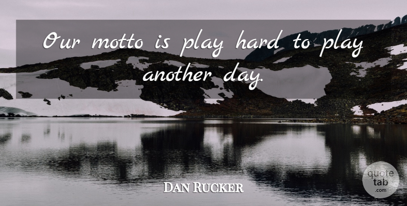 Dan Rucker Quote About Hard, Motto: Our Motto Is Play Hard...