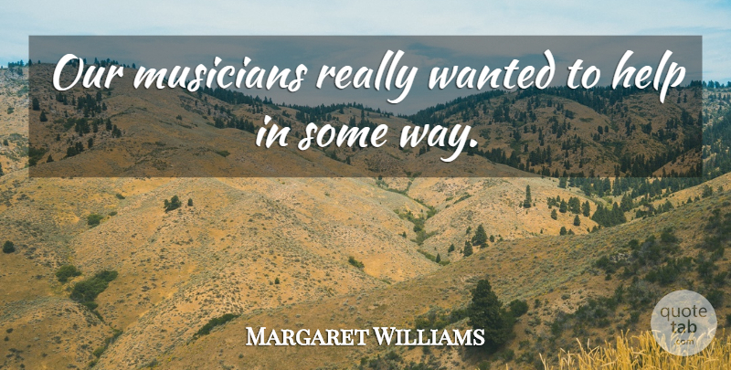 Margaret Williams Quote About Help, Musicians: Our Musicians Really Wanted To...