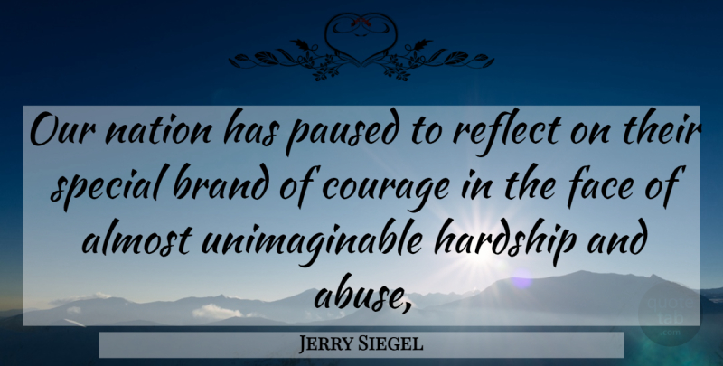 Jerry Siegel Quote About Almost, Brand, Courage, Face, Hardship: Our Nation Has Paused To...