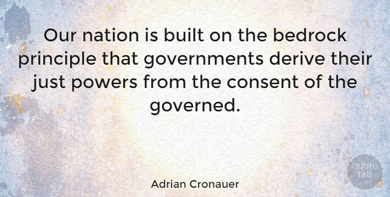 Adrian Cronauer Quote About Government, Principles, Consent Of The Governed: Our Nation Is Built On...