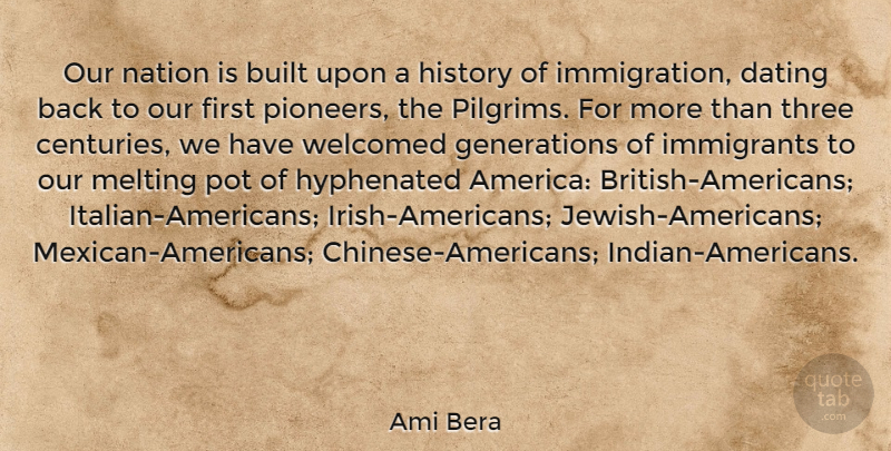 Ami Bera Quote About Built, Dating, History, Melting, Nation: Our Nation Is Built Upon...