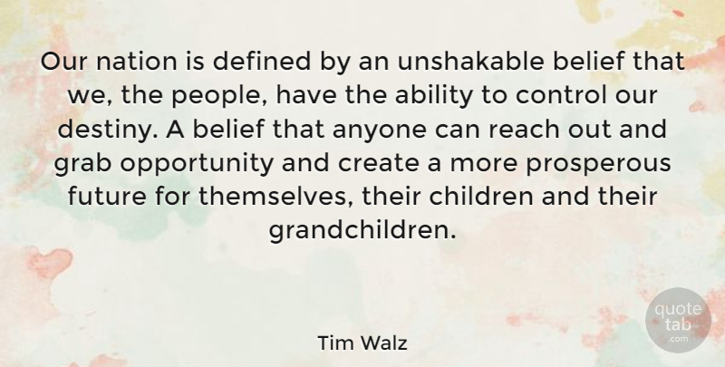 Tim Walz Quote About Ability, Anyone, Belief, Children, Create: Our Nation Is Defined By...