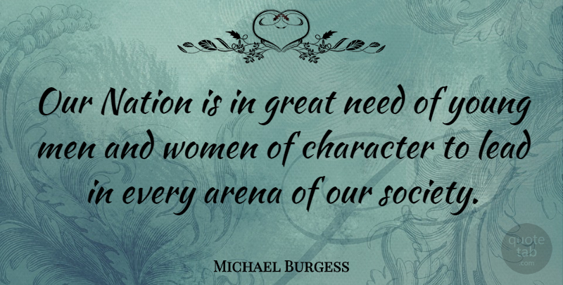 Michael Burgess Quote About Arena, Character, Great, Lead, Men: Our Nation Is In Great...