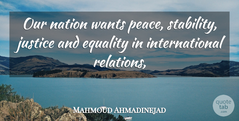 Mahmoud Ahmadinejad Quote About Equality, Justice, Nation, Wants: Our Nation Wants Peace Stability...