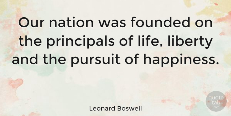 Leonard Boswell Quote About Founded, Nation, Principals, Pursuit: Our Nation Was Founded On...