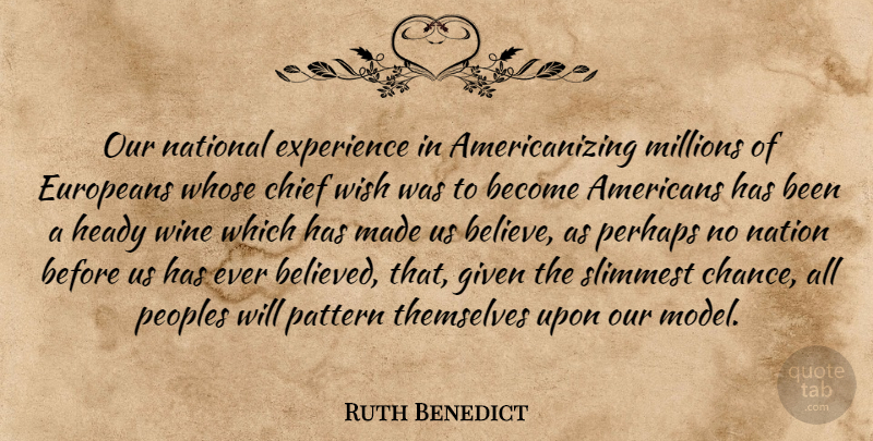 Ruth Benedict Quote About Believe, Wine, Wish: Our National Experience In Americanizing...
