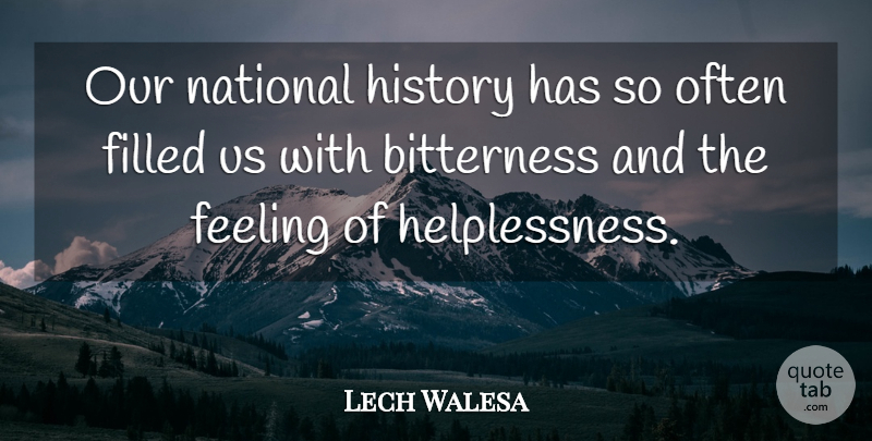 Lech Walesa Quote About Feelings, Bitterness, Filled: Our National History Has So...