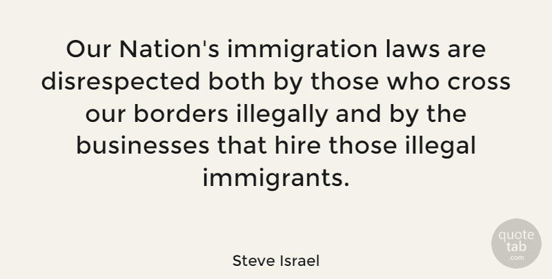 Steve Israel Quote About Law, Borders, Immigration: Our Nations Immigration Laws Are...