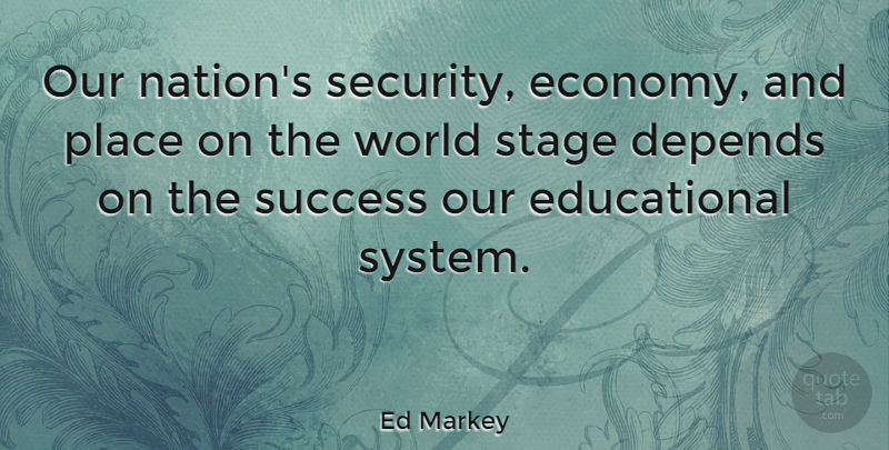 Ed Markey Quote About Educational, World, Economy: Our Nations Security Economy And...